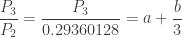 \displaystyle \frac{P_3}{P_2}=\frac{P_3}{0.29360128}=a+\frac{b}{3}