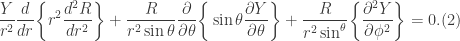 \displaystyle \frac{Y}{r^{2}}\frac{d}{dr}\bigg\{r^{2}\frac{d^{2}R}{dr^{2}}\bigg\}+\frac{R}{r^{2}\sin{\theta}}\frac{\partial}{\partial \theta}\bigg\{\sin{\theta}\frac{\partial Y}{\partial \theta}\bigg\}+\frac{R}{r^{2}\sin^{\theta}}\bigg\{\frac{\partial^{2}Y}{\partial \phi^{2}}\bigg\}=0. (2)