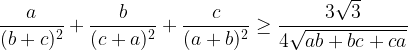 \displaystyle \frac{a}{(b+c)^2}+\frac{b}{(c+a)^2}+\frac{c}{(a+b)^2}\geq \frac{3\sqrt{3}}{4\sqrt{ab+bc+ca}}