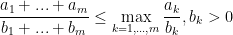 \displaystyle \frac{a_1 + ... + a_m}{b_1 + ... + b_m} \leq \max_{k = 1, ..., m} \frac{a_k}{b_k}, b_k > 0