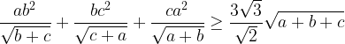 \displaystyle \frac{ab^2}{\sqrt{b+c}}+\frac{bc^2}{\sqrt{c+a}}+\frac{ca^2}{\sqrt{a+b}}\geq \frac{3\sqrt{3}}{\sqrt{2}}\sqrt{a+b+c}