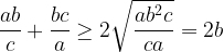 \displaystyle \frac{ab}{c}+\frac{bc}{a}\geq 2\sqrt{\frac{ab^2c}{ca}}=2b