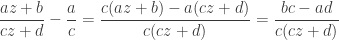 \displaystyle \frac{az+b}{cz+d}-\frac ac=\frac{c(az+b)-a(cz+d)}{c(cz+d)}=\frac{bc-ad}{c(cz+d)}