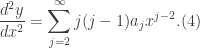\displaystyle \frac{d^{2}y}{dx^{2}}=\sum_{j=2}^{\infty}j(j-1)a_{j}x^{j-2}. (4)
