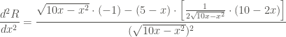 \displaystyle \frac{d^2 R}{dx^2} = \frac{\sqrt{10x-x^2} \cdot (-1) - (5-x) \cdot \left[\frac{1}{2 \sqrt{10x - x^2}} \cdot (10 - 2x) \right]}{(\sqrt{10x-x^2})^2}
