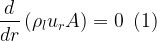 \displaystyle \frac{d}{{dr}}\left( {{{\rho }_{l}}{{u}_{r}}A} \right)=0\,\,\,(1)