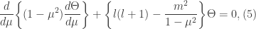 \displaystyle \frac{d}{d\mu}\bigg\{(1-\mu^{2})\frac{d\Theta}{d\mu}\bigg\}+\bigg\{l(l+1)-\frac{m^{2}}{1-\mu^{2}}\bigg\}\Theta=0, (5)