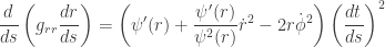 \displaystyle \frac{d}{ds} \left( g_{rr} \frac{dr}{ds} \right) = \left( \psi'(r) + \frac{\psi'(r)}{\psi^2(r)} \dot{r}^2 - 2r \dot{\phi}^2 \right) \left(\frac{dt}{ds} \right)^2