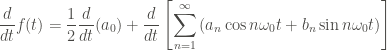 \displaystyle \frac{d}{dt} f(t) = \frac{1}{2} \frac{d}{dt}(a_0) + \frac{d}{dt} \left[\sum_{n=1}^{\infty}{(a_n \cos{n \omega_0 t} + b_n \sin{n \omega_0 t})} \right]