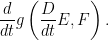 \displaystyle \frac{d}{dt} g\left( \frac{D}{dt} E, F \right).