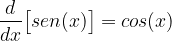 \displaystyle \frac{d}{dx}\big[sen(x)\big]=cos(x)
