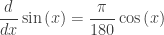 \displaystyle \frac{d}{dx}\sin \left( x \right)=\frac{\pi }{180}\cos \left( x \right)