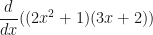 \displaystyle \frac{d}{dx} ( (2x^2+1)(3x+2)) 