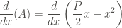 \displaystyle \frac{d}{dx} (A) = \frac{d}{dx} \left(\frac{P}{2} x - x^2 \right)