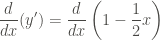\displaystyle \frac{d}{dx} (y') = \frac{d}{dx} \left(1 - \frac{1}{2} x \right)