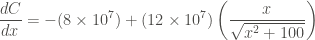 \displaystyle \frac{dC}{dx} = -(8 \times 10^7) + (12 \times 10^7) \left(\frac{x}{\sqrt{x^2+100}} \right)