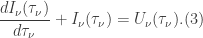 \displaystyle \frac{dI_{\nu}(\tau_{\nu})}{d\tau_{\nu}}+I_{\nu}(\tau_{\nu})= U_{\nu}(\tau_{\nu}). (3)