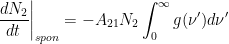 \displaystyle \frac{dN_2}{dt} \biggr\rvert_{spon} = -A_{21} N_2 \int_0^{\infty} g(\nu') d\nu' 