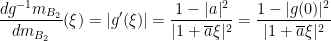 \displaystyle \frac{dg^{-1}m_{B_2}}{dm_{B_2}}(\xi)=|g'(\xi)|=\frac{1-|a|^2}{|1+\overline{a}\xi|^2}=\frac{1-|g(0)|^2}{|1+\overline{a}\xi|^2}
