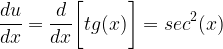 \displaystyle \frac{du}{dx}=\frac{d}{dx}\bigg[tg(x)\bigg]=sec^2(x)