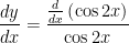 \displaystyle \frac{dy}{dx}=\frac{\frac{d}{dx}\left( \cos 2x \right)}{\cos 2x}