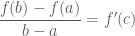 \displaystyle \frac{f(b)-f(a)}{b-a}=f'(c)
