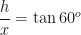 \displaystyle \frac{h}{x} = \tan 60^o 