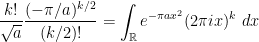 \displaystyle \frac{k!}{\sqrt{a}} \frac{(-\pi/a)^{k/2}}{(k/2)!} = \int_{\mathbb R} e^{-\pi a x^2} (2\pi i x)^k\ dx