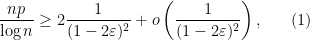 \displaystyle \frac{np}{\log n} \geq 2\frac1{(1-2\varepsilon)^2} + o\left(\frac1{(1-2\varepsilon)^2}\right), \ \ \ \ \ (1)