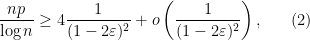 \displaystyle \frac{np}{\log n} \geq 4\frac1{(1-2\varepsilon)^2} + o\left(\frac1{(1-2\varepsilon)^2}\right), \ \ \ \ \ (2)