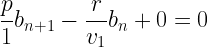 \displaystyle \frac{p}{1}b_{n+1}-\frac{r}{v_1}b_n+0=0