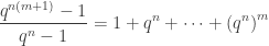 \displaystyle \frac{q^{n(m+1)}-1}{q^n-1}=1+q^n+\cdots+\left(q^n\right)^m