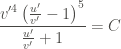 \displaystyle \frac{v'^4 \left(\frac{u'}{v'}- 1 \right)^5}{\frac{u'}{v'} + 1} = C