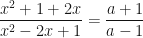 \displaystyle \frac{x^2+1+2x}{x^2-2x+1}=\frac{a+1}{a-1} 