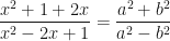 \displaystyle \frac{x^2+1+2x}{x^2-2x+1}=\frac{a^2+b^2}{a^2-b^2} 