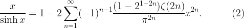 \displaystyle \frac{x}{\sinh x}=1-2\sum_{n=1}^{\infty}(-1)^{n-1}\frac{(1-2^{1-2n})\zeta(2n)}{\pi^{2n}}x^{2n}. \ \ \ \ \ \ \ \ \ (2)
