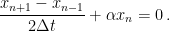 \displaystyle \frac{x_{n+1} - x_{n-1}}{2\Delta t} + \alpha x_{n} = 0 \,. 