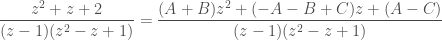 \displaystyle \frac{z^2+z+2}{(z-1)(z^2-z+1)} = \frac{(A+B) z^2+(-A-B+C)z+(A-C)}{(z-1)(z^2-z+1)}