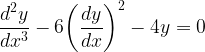 \displaystyle \frac { { d }^{ 2 }y }{ d{ x }^{ 3 } } -6{ \left( \frac { dy }{ dx } \right) }^{ 2 }-4y=0  
