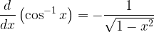 \displaystyle \frac { d }{ dx } \left( \cos ^{ -1 }{ x } \right) =-\frac { 1 }{ \sqrt { 1-{ x }^{ 2 } } }  