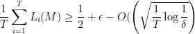 \displaystyle \frac 1T \sum_{i=1}^T L_i (M) \geq \frac 12 + \epsilon - O (\left( \sqrt{\frac 1 T \log \frac 1\delta}\right) 