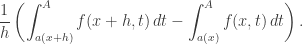 \displaystyle \frac 1h \left(\int _{a(x+h)}^A f(x+h,t)\,dt - \int _{a(x)}^A f(x,t)\,dt\right).