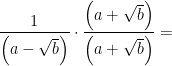 \displaystyle \frac1{\left(a-\sqrt b\right)}\cdot\frac{\left(a+\sqrt b\right)}{\left(a+\sqrt b\right)}=