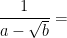 \displaystyle \frac1{a-\sqrt b}= 