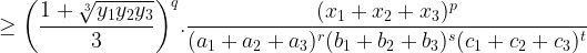 \displaystyle \geq \biggl(\frac{1+\sqrt[3]{y_1y_2y_3}}{3}\biggl)^{q}.\frac{(x_1+x_2+x_3)^{p}}{(a_1+a_2+a_3)^{r}(b_1+b_2+b_3)^{s}(c_1+c_2+c_3)^{t}}
