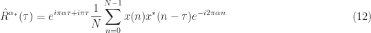 \displaystyle \hat{R}^{\alpha_*} (\tau) = e^{i \pi \alpha \tau + i \pi\tau} \frac{1}{N} \sum_{n=0}^{N-1} x(n)x^*(n-\tau) e^{-i 2 \pi \alpha n} \hfill (12)