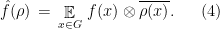 \displaystyle \hat{f}(\rho) \,=\, \mathop{\mathbb E}_{x\in G} \,f(x) \otimes \overline{\rho(x)}. \ \ \ \ \ (4)