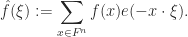 \displaystyle \hat{f}(\xi) := \sum_{x \in F^n} f(x) e(-x \cdot \xi).