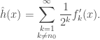 \displaystyle \hat{h}(x)=\sum_{\substack{k=1\\k\neq n_0}}^\infty\frac{1}{2^k}f_k'(x).