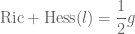 \displaystyle \hbox{Ric} + \hbox{Hess}(l) = \frac{1}{2} g